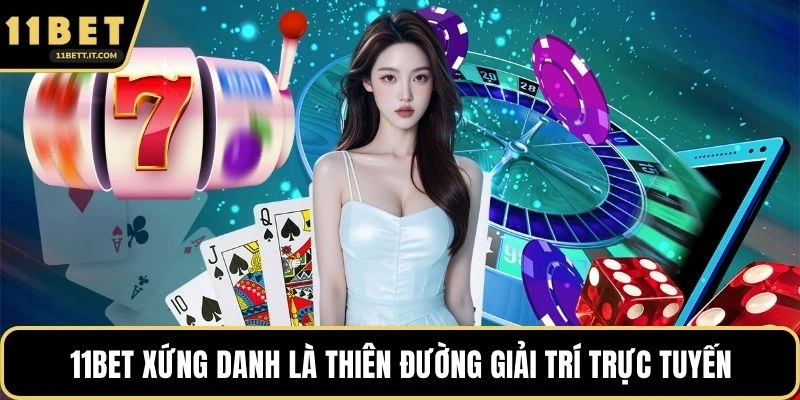 11BET xứng danh là thiên đường giải trí trực tuyến