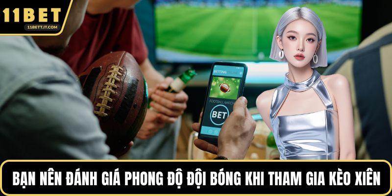 Bạn nên đánh giá phong độ đội bóng trước khi tham gia kèo xiên