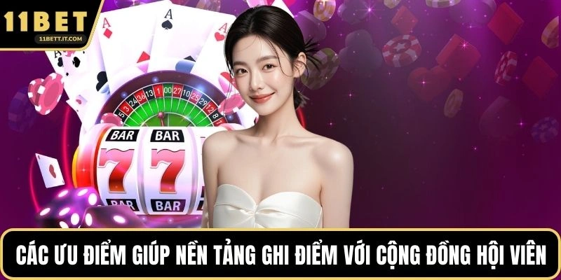 Các ưu điểm giúp nền tảng ghi điểm với cộng đồng hội viên