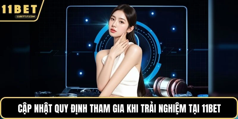 Cập nhật quy định tham gia khi trải nghiệm tại 11BET