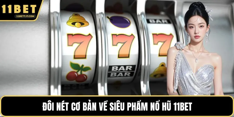 Đôi nét cơ bản về siêu phẩm nổ hũ 11BET