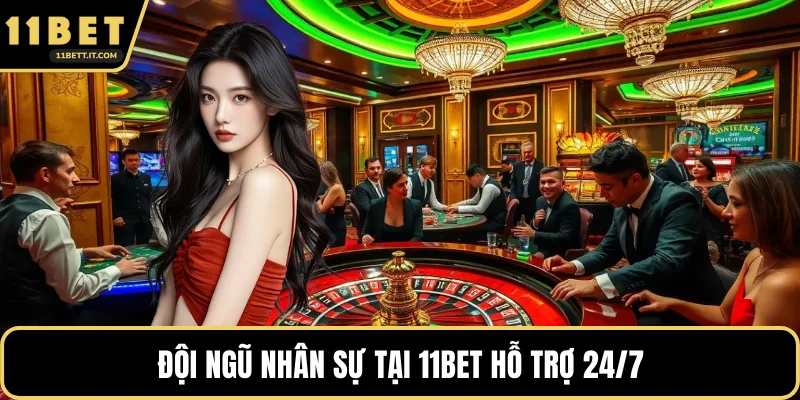 Đội ngũ nhân sự tại 11BET hỗ trợ 24/7