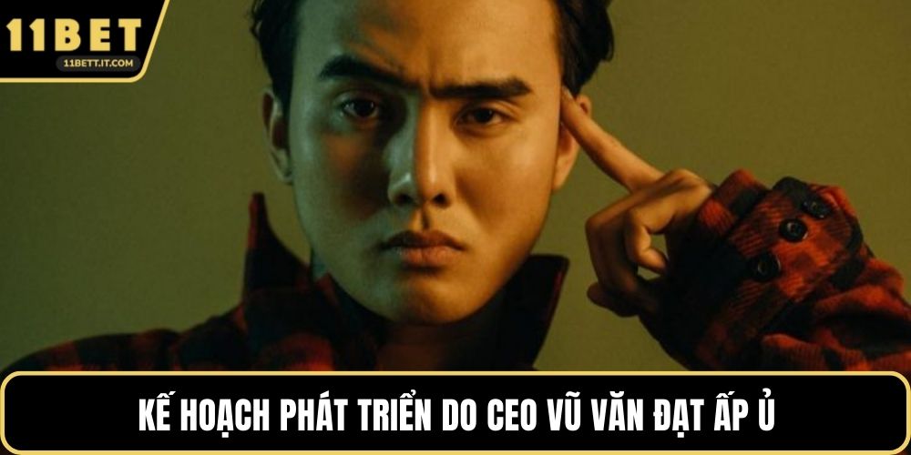 Kế hoạch phát triển do CEO Vũ Văn đạt ấp ủ