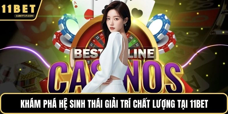 Khám phá hệ sinh thái giải trí chất lượng tại 11BET