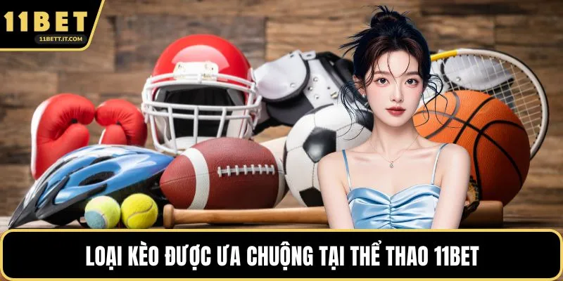 Loại kèo được ưa chuộng tại thể thao 11BET