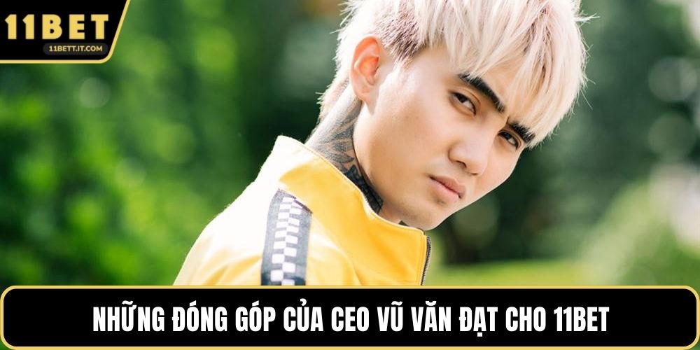 Những đóng góp của CEO Vũ Văn Đạt cho 11BET