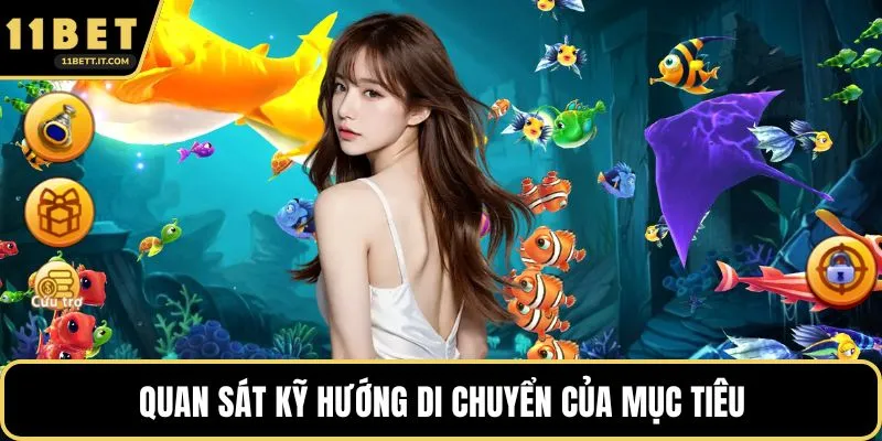 Quan sát kỹ hướng di chuyển của mục tiêu