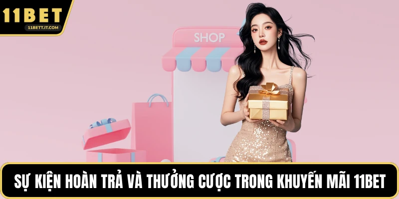 Sự kiện hoàn trả và thưởng cược trong khuyến mãi 11BET