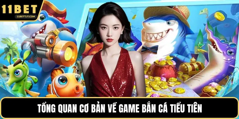 Tổng quan cơ bản về game bắn cá tiểu tiên