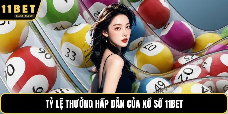 Tỷ lệ thưởng hấp dẫn của xổ số 11BET